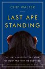 Last Ape Standing The SevenMillionYear Story of How and Why We Survived