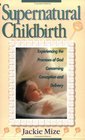 Supernatural Childbirth Experiencing the Promises of God Concerning Conception and Delivery