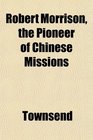 Robert Morrison the Pioneer of Chinese Missions