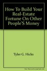 How to Build Your RealEstate Fortune on Other People's Money