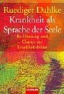 Krankheit als Sprache der Seele Be Deutung und Chance der Krankheitsbilder