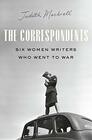 The Correspondents Six Women Writers on the Front Lines of World War II