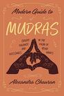 Modern Guide to Mudras Create Balance and Blessings in the Palm of Your Hands