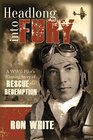 Headlong into Fury A WWII Pilot's Riveting Story of Rescue and Redemption
