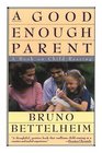 Good Enough Parent  A Book on Child Rearing