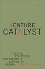 Venture Catalyst The Five Strategies for Explosive Corporate Growth