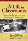 A Life in Classrooms Philip W Jackson and the Practice of Education