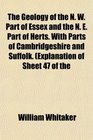 The Geology of the N W Part of Essex and the N E Part of Herts With Parts of Cambridgeshire and Suffolk Explanation of Sheet 47 of the