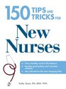 150 Tips and Tricks for New Nurses: Balance a hectic schedule and get the sleep you needAvoid illness and stay positiveContinue your education and keep up with medical advances