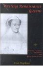 Writing Renaissance Queens Texts by and About Elizabeth I and Mary Queen of Scots