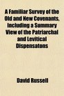 A Familiar Survey of the Old and New Covenants Including a Summary View of the Patriarchal and Levitical Dispensatons