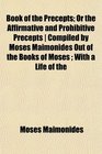 Book of the Precepts Or the Affirmative and Prohibitive Precepts  Compiled by Moses Maimonides Out of the Books of Moses  With a Life of the