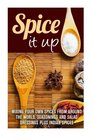 Spice it Up Mixing Your Own Spices From Aroun the World Seasonings and Salad Dressings Plus Indian Spices