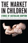The Market in Children Stories of Australian Adoption