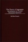The Theory of Aggregate Investment in Closed Economic Systems