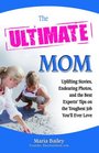 The Ultimate Mom Uplifting Stories Endearing Photos and the Best Experts' Tips on the Toughest Job You'll Ever Love