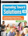 Counseling Toward Solutions A Practical SolutionFocused Program for Working with Students Teachers and Parents