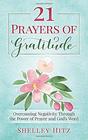 21 Prayers of Gratitude Overcoming Negativity Through the Power of Prayer and God's Word