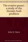 The evasive peace A study of the ZionistArab problem