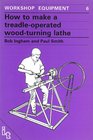 How to Make a Treadle-Operated Wood-Turning Lathe (Workshop Equipment Manual, No 6)