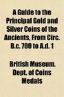 A Guide to the Principal Gold and Silver Coins of the Ancients From Circ Bc 700 to Ad 1