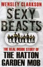 Sexy Beasts The Inside Story of the Hatton Garden Heist