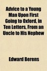 Advice to a Young Man Upon First Going to Oxford in Ten Letters From an Uncle to His Nephew