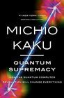 Quantum Supremacy How the Quantum Computer Revolution Will Change Everything