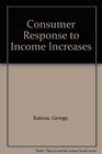 Consumer Response to Income Increases