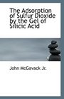 The Adsorption of Sulfur Dioxide by the Gel of Silicic Acid