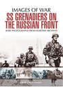 SS Grenadiers in Combat The SS in Russia