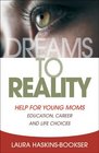 Dreams to Reality: Help for Young Moms: Education, Career, and Life Choices