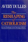 The Reshaping of Catholicism Current Challenges in the Theology of Church