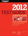 Airframe Test Guide 2012 The FastTrack to Study for and Pass the FAA Aviation Maintenance Technician  Airframe Knowledge Exam