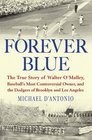 Forever Blue The True Story of Walter O'Malley Baseball's Most Controversial Ownerand the Dodgers of Brooklyn and Los Angeles