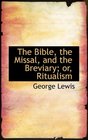 The Bible the Missal and the Breviary or Ritualism