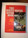 The white-water river book: A guide to techniques, equipment, camping, and safety