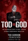 Tod is God The Authorized Story of How I Created Extreme Championship Wrestling