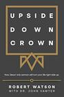 Upside Down Crown How Jesus' Only Sermon Will Turn Your Life Right Side Up