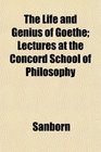 The Life and Genius of Goethe Lectures at the Concord School of Philosophy