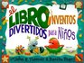 El Libro de Inventos Divertidos Para Ninos Mas de 65 Locos y Divertidos Inventos