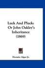 Luck And Pluck Or John Oakley's Inheritance
