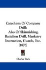 Catechism Of Company Drill Also Of Skirmishing Battalion Drill Musketry Instruction Guards Etc