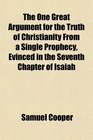 The One Great Argument for the Truth of Christianity From a Single Prophecy Evinced in the Seventh Chapter of Isaiah
