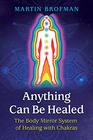 Anything Can Be Healed The Body Mirror System of Healing with Chakras