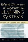 Valuable Disconnects In Organizational Learning Systems Integrating Bold Visions And Harsh Realities