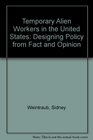 Temporary Alien Workers in the United States Designing Policy from Fact and Opinion
