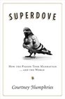 Superdove How the Pigeon Took Manhattan  And the World