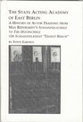 The State Acting Academy of East Berlin A History of Actor Training from Max Reinhardt's Schauspielschule to the Hochschule Fur Schauspielkunst Ernst Busch