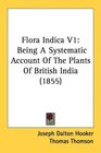 Flora Indica V1 Being A Systematic Account Of The Plants Of British India